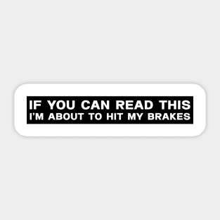 If You Can Read This - I'm About to HIT The Brakes Bumper Stickers Sticker